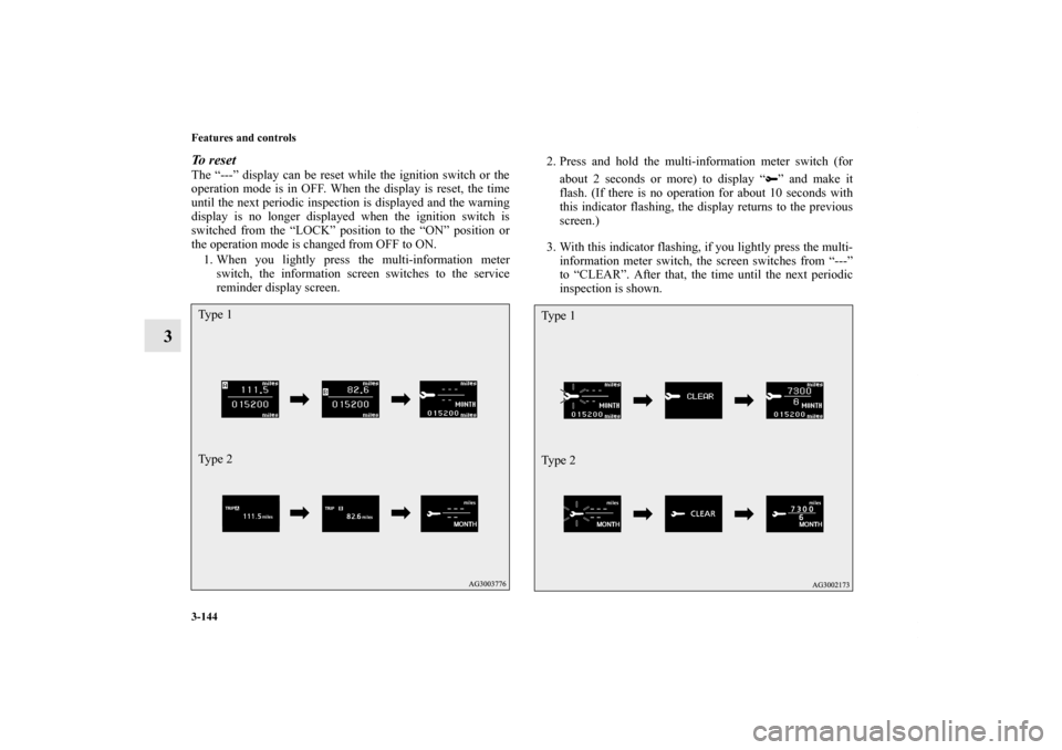 MITSUBISHI OUTLANDER SPORT 2011 3.G Owners Manual 3-144 Features and controls
3
To reset The “---” display can be reset while the ignition switch or the
operation mode is in OFF. When the display is reset, the time
until the next periodic inspect