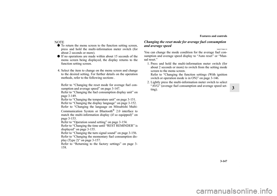 MITSUBISHI OUTLANDER SPORT 2011 3.G Owners Manual Features and controls
3-147
3
NOTETo return the menu screen to the function setting screen,
press and hold the multi-information meter switch (for
about 2 seconds or more).
If no operations are made