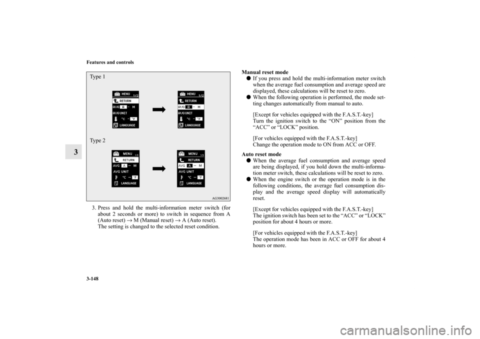 MITSUBISHI OUTLANDER SPORT 2011 3.G Owners Manual 3-148 Features and controls
3
3. Press and hold the multi-information meter switch (for
about 2 seconds or more) to switch in sequence from A
(Auto reset) → M (Manual reset) → A (Auto reset).
The 