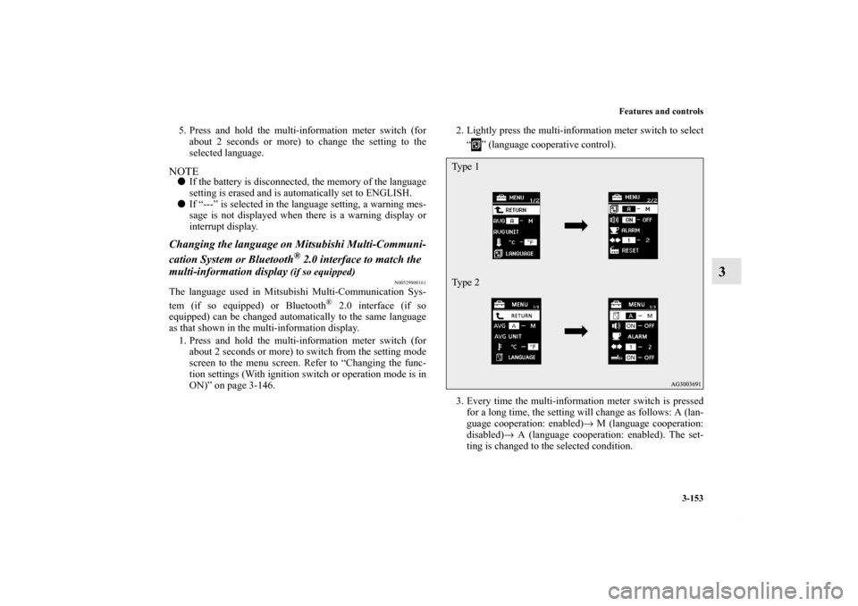 MITSUBISHI OUTLANDER SPORT 2011 3.G Owners Manual Features and controls
3-153
3
5. Press and hold the multi-information meter switch (for
about 2 seconds or more) to change the setting to the
selected language.NOTEIf the battery is disconnected, the