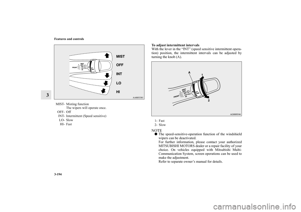 MITSUBISHI OUTLANDER SPORT 2011 3.G Owners Manual 3-194 Features and controls
3
To adjust intermittent intervals
With the lever in the “INT” (speed sensitive intermittent opera-
tion) position, the intermittent intervals can be adjusted by
turnin