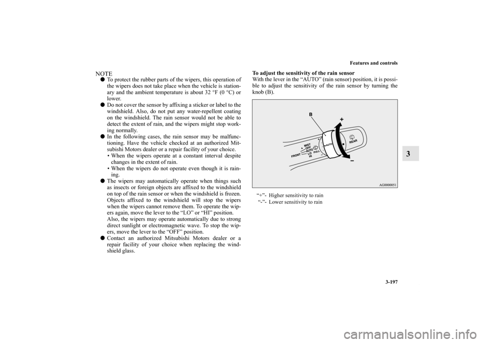 MITSUBISHI OUTLANDER SPORT 2011 3.G Owners Manual Features and controls
3-197
3
NOTETo protect the rubber parts of the wipers, this operation of
the wipers does not take place when the vehicle is station-
ary and the ambient temperature is about 32 