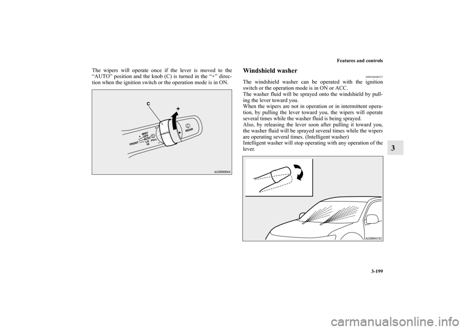 MITSUBISHI OUTLANDER SPORT 2011 3.G Owners Manual Features and controls
3-199
3
The wipers will operate once if the lever is moved to the
“AUTO” position and the knob (C) is turned in the “+” direc-
tion when the ignition switch or the operat