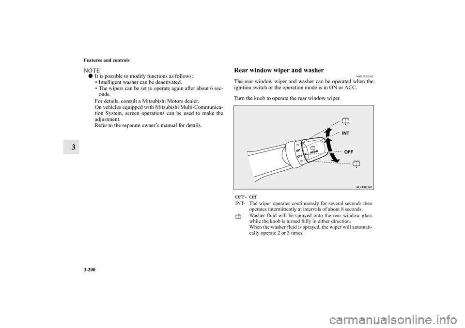 MITSUBISHI OUTLANDER SPORT 2011 3.G Owners Manual 3-200 Features and controls
3
NOTEIt is possible to modify functions as follows:
• Intelligent washer can be deactivated.
• The wipers can be set to operate again after about 6 sec-
onds.
For det