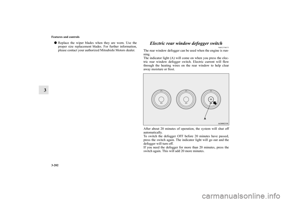 MITSUBISHI OUTLANDER SPORT 2011 3.G Owners Manual 3-202 Features and controls
3
Replace the wiper blades when they are worn. Use the
proper size replacement blades. For further information,
please contact your authorized Mitsubishi Motors dealer.
El