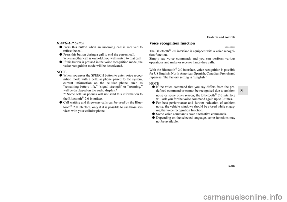 MITSUBISHI OUTLANDER SPORT 2011 3.G Owners Manual Features and controls
3-207
3
HANG-UP buttonPress this button when an incoming call is received to
refuse the call.
Press this button during a call to end the current call.
When another call is on h