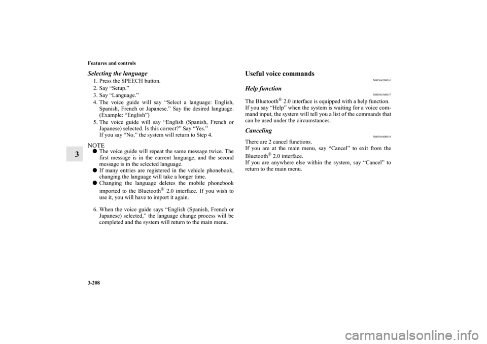 MITSUBISHI OUTLANDER SPORT 2011 3.G Owners Manual 3-208 Features and controls
3
Selecting the language1. Press the SPEECH button.
2. Say “Setup.”
3. Say “Language.”
4. The voice guide will say “Select a language: English,
Spanish, French or