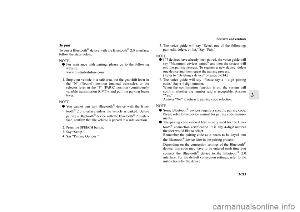 MITSUBISHI OUTLANDER SPORT 2011 3.G Owners Manual Features and controls
3-213
3
To pairTo pair a Bluetooth
® device with the Bluetooth
® 2.0 interface,
follow the steps below.
NOTEFor assistance with pairing, please go to the following
website.
ww