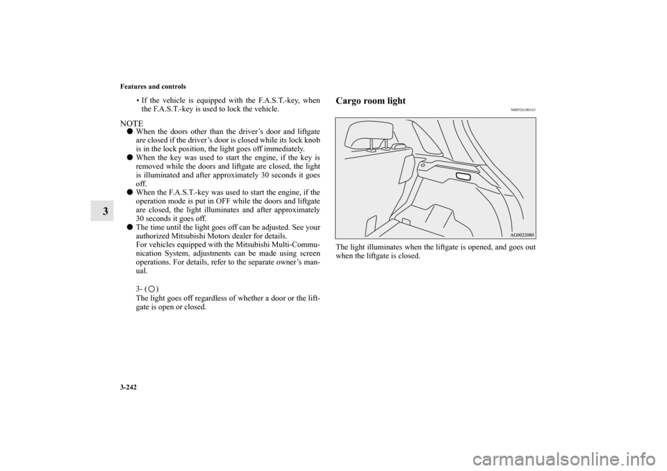 MITSUBISHI OUTLANDER SPORT 2011 3.G Owners Manual 3-242 Features and controls
3
• If the vehicle is equipped with the F.A.S.T.-key, when
the F.A.S.T.-key is used to lock the vehicle.
NOTEWhen the doors other than the driver’s door and liftgate
a