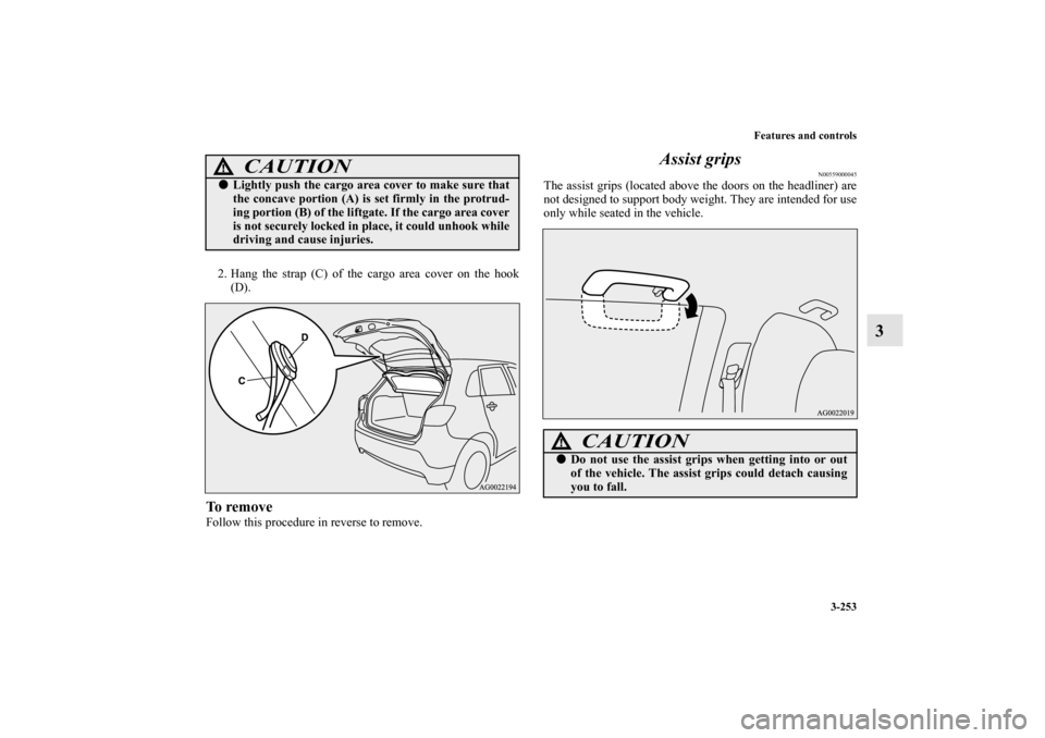 MITSUBISHI OUTLANDER SPORT 2011 3.G Owners Manual Features and controls
3-253
3
2. Hang the strap (C) of the cargo area cover on the hook
(D).To removeFollow this procedure in reverse to remove.
Assist grips
N00559000045
The assist grips (located abo
