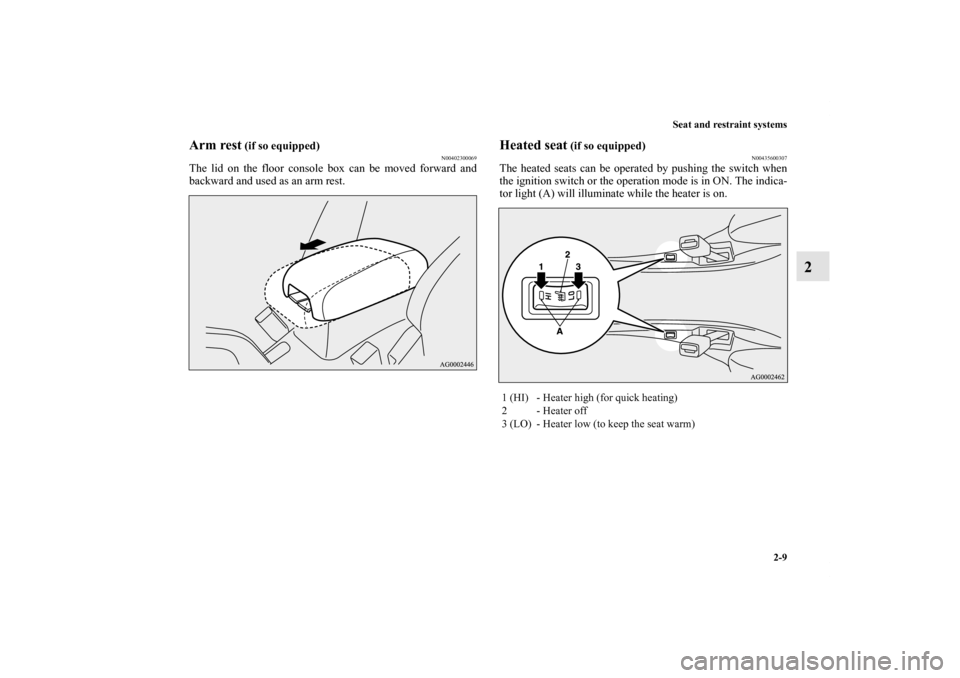 MITSUBISHI OUTLANDER SPORT 2011 3.G Owners Manual Seat and restraint systems
2-9
2
Arm rest
 (if so equipped)
N00402300069
The lid on the floor console box can be moved forward and
backward and used as an arm rest.
Heated seat
 (if so equipped)
N0043