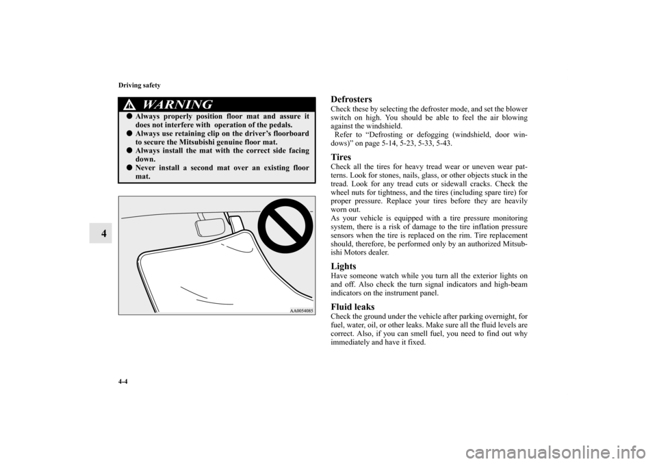 MITSUBISHI OUTLANDER SPORT 2011 3.G Owners Manual 4-4 Driving safety
4
DefrostersCheck these by selecting the defroster mode, and set the blower
switch on high. You should be able to feel the air blowing
against the windshield.
 Refer to “Defrostin