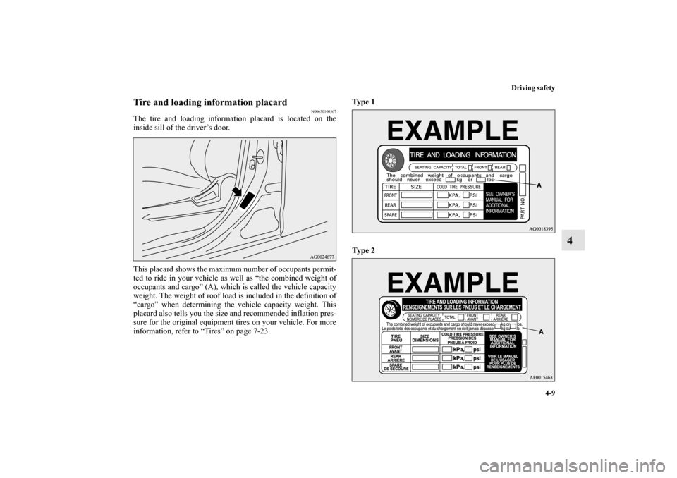 MITSUBISHI OUTLANDER SPORT 2011 3.G Owners Manual Driving safety
4-9
4
Tire and loading information placard
N00630100367
The tire and loading information placard is located on the
inside sill of the driver’s door.
This placard shows the maximum num