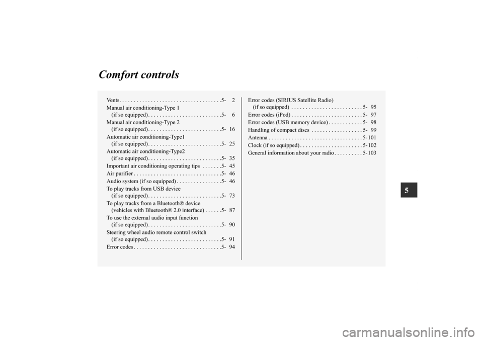 MITSUBISHI OUTLANDER SPORT 2011 3.G Owners Manual 5
Comfort controls
Vents. . . . . . . . . . . . . . . . . . . . . . . . . . . . . . . . . . . .5- 2
Manual air conditioning-Type 1 
(if so equipped) . . . . . . . . . . . . . . . . . . . . . . . . . .