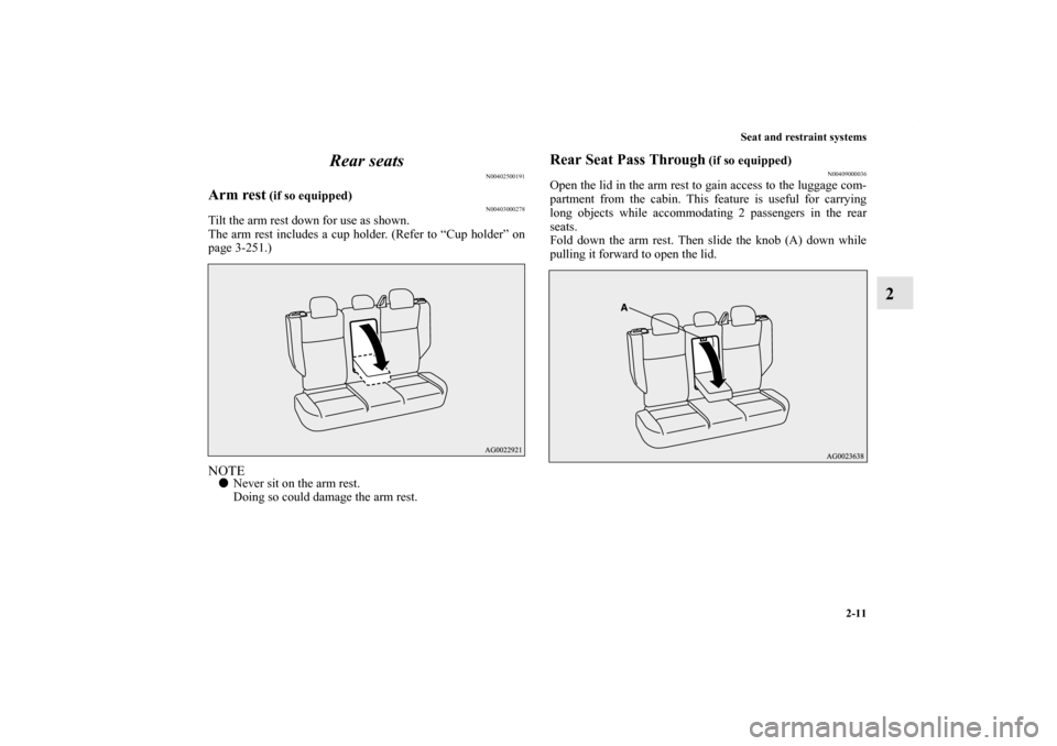 MITSUBISHI OUTLANDER SPORT 2011 3.G Owners Manual Seat and restraint systems
2-11
2 Rear seats
N00402500191
Arm rest
 (if so equipped)
N00403000278
Tilt the arm rest down for use as shown.
The arm rest includes a cup holder. (Refer to “Cup holder�