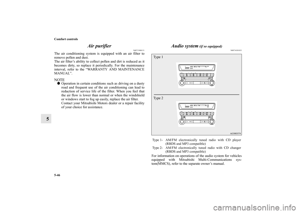 MITSUBISHI OUTLANDER SPORT 2011 3.G Owners Manual 5-46 Comfort controls
5Air purifier
N00733800151
The air conditioning system is equipped with an air filter to
remove pollen and dust.
The air filter’s ability to collect pollen and dirt is reduced 