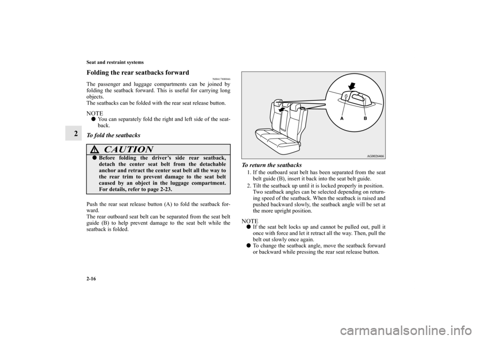 MITSUBISHI OUTLANDER SPORT 2011 3.G Owners Manual 2-16 Seat and restraint systems
2
Folding the rear seatbacks forward
N00417800046
The passenger and luggage compartments can be joined by
folding the seatback forward. This is useful for carrying long