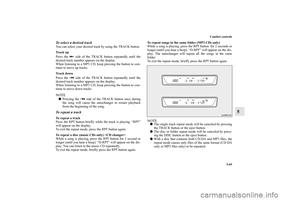 MITSUBISHI OUTLANDER SPORT 2011 3.G Owners Manual Comfort controls
5-69
5
To select a desired trackYou can select your desired track by using the TRACK button.
Tr a c k  u p
Press the   side of the TRACK button repeatedly until the
desired track numb