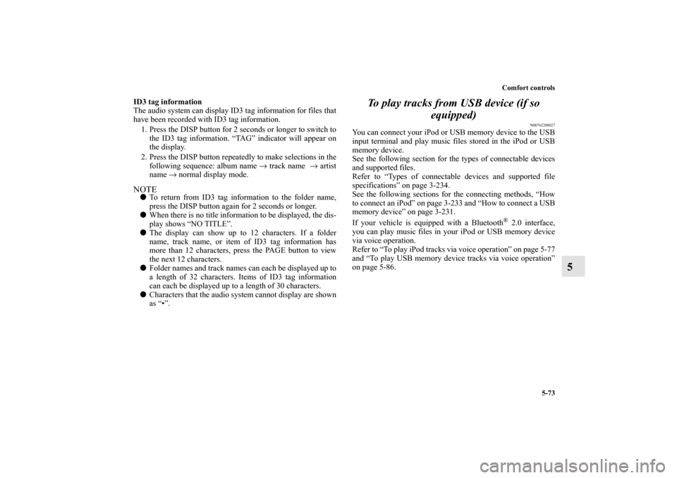 MITSUBISHI OUTLANDER SPORT 2011 3.G User Guide Comfort controls
5-73
5
ID3 tag information
The audio system can display ID3 tag information for files that
have been recorded with ID3 tag information.
1. Press the DISP button for 2 seconds or longe