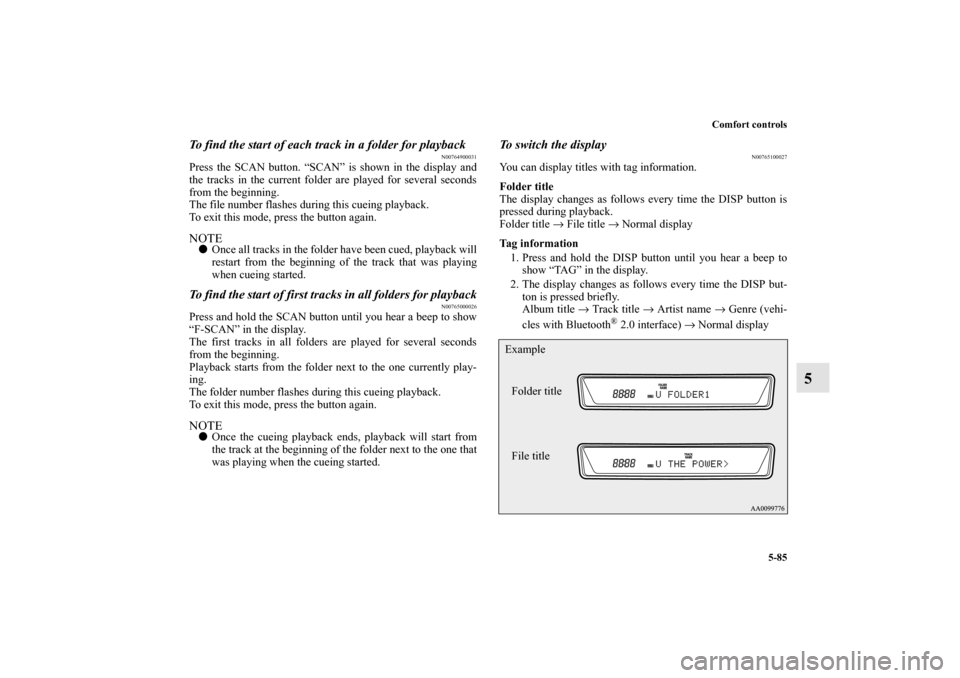 MITSUBISHI OUTLANDER SPORT 2011 3.G Owners Manual Comfort controls
5-85
5
To find the start of each track in a folder for playback
N00764900031
Press the SCAN button. “SCAN” is shown in the display and
the tracks in the current folder are played 