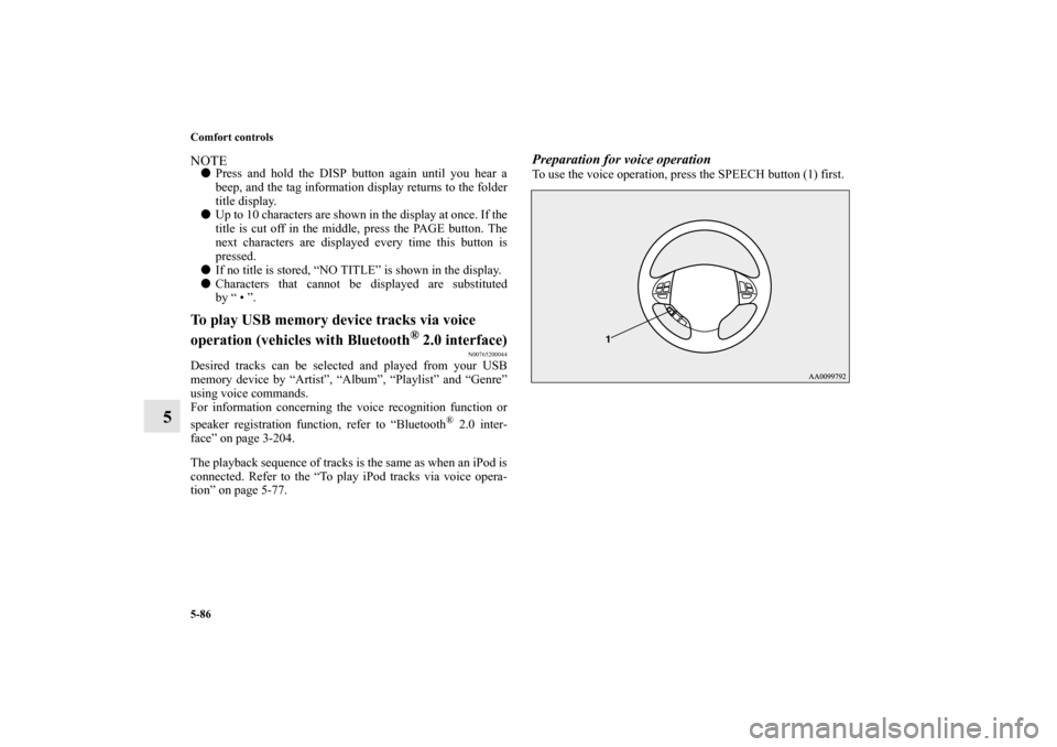 MITSUBISHI OUTLANDER SPORT 2011 3.G User Guide 5-86 Comfort controls
5
NOTEPress and hold the DISP button again until you hear a
beep, and the tag information display returns to the folder
title display.
Up to 10 characters are shown in the disp