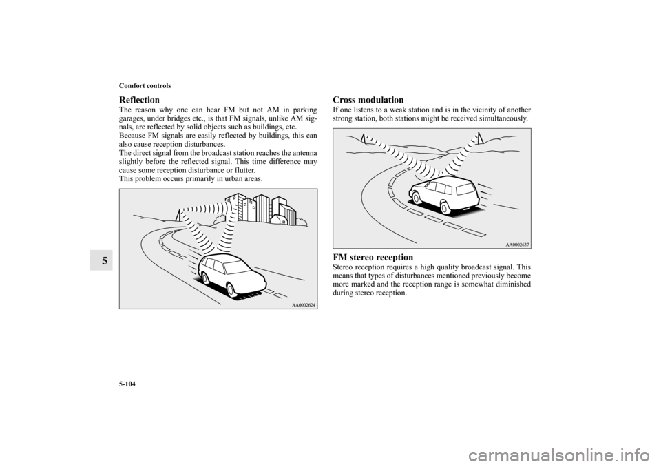 MITSUBISHI OUTLANDER SPORT 2011 3.G Owners Manual 5-104 Comfort controls
5
ReflectionThe reason why one can hear FM but not AM in parking
garages, under bridges etc., is that FM signals, unlike AM sig-
nals, are reflected by solid objects such as bui