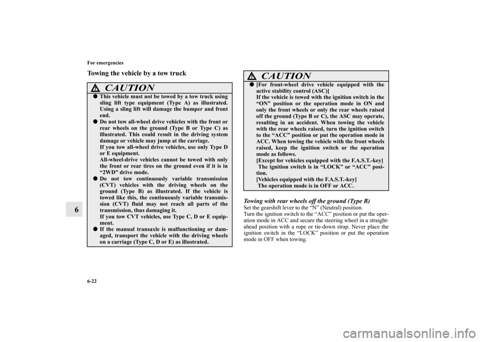 MITSUBISHI OUTLANDER SPORT 2011 3.G Owners Manual 6-22 For emergencies
6
Towing the vehicle by a tow truck
Towing with rear wheels off the ground (Type B)Set the gearshift lever to the “N” (Neutral) position.
Turn the ignition switch to the “AC