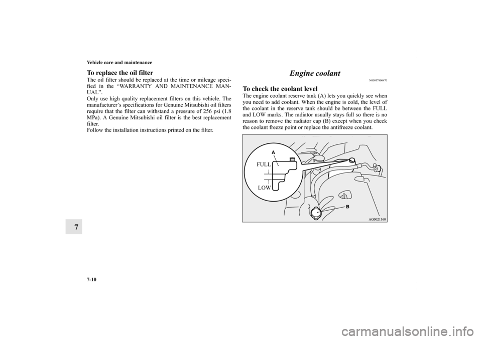 MITSUBISHI OUTLANDER SPORT 2011 3.G User Guide 7-10 Vehicle care and maintenance
7
To replace the oil filterThe oil filter should be replaced at the time or mileage speci-
fied in the “WARRANTY AND MAINTENANCE MAN-
UAL”.
Only use high quality 