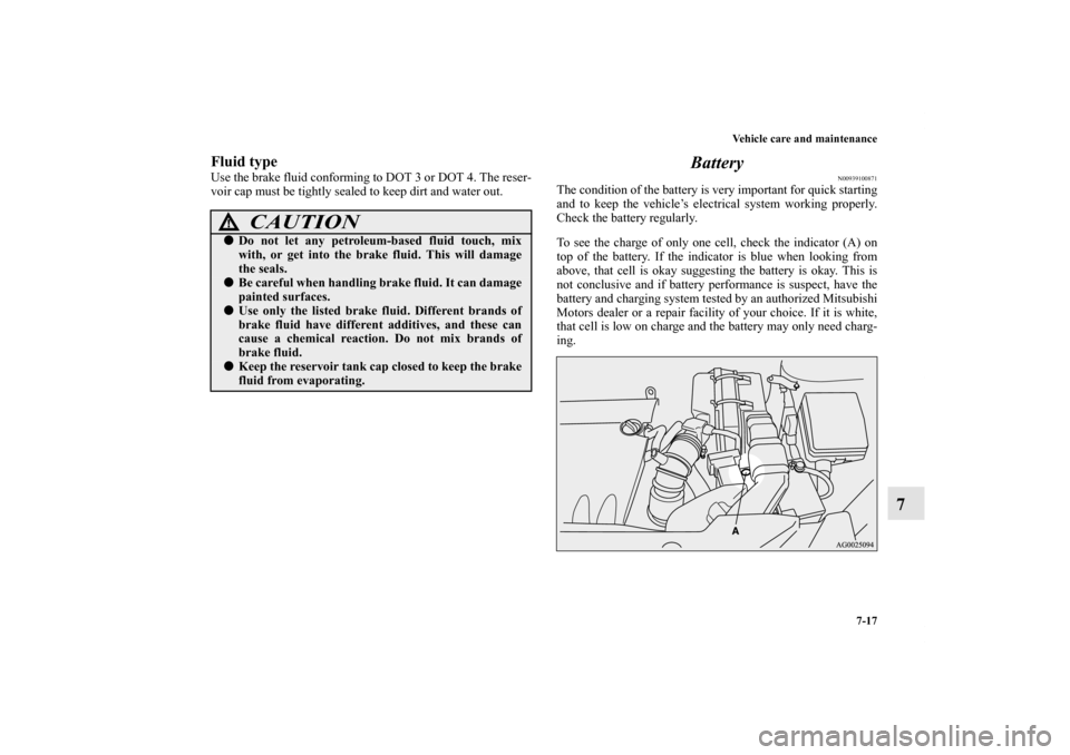 MITSUBISHI OUTLANDER SPORT 2011 3.G Owners Manual Vehicle care and maintenance
7-17
7
Fluid typeUse the brake fluid conforming to DOT 3 or DOT 4. The reser-
voir cap must be tightly sealed to keep dirt and water out.
Battery
N00939100871
The conditio