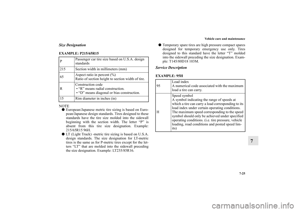 MITSUBISHI OUTLANDER SPORT 2011 3.G Owners Manual Vehicle care and maintenance
7-25
7
Size DesignationEXAMPLE: P215/65R15
  NOTEEuropean/Japanese metric tire sizing is based on Euro-
pean/Japanese design standards. Tires designed to these
standards 