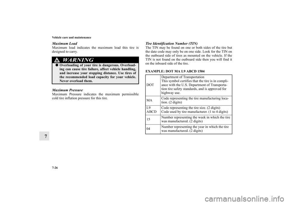 MITSUBISHI OUTLANDER SPORT 2011 3.G Owners Manual 7-26 Vehicle care and maintenance
7
Maximum LoadMaximum load indicates the maximum load this tire is
designed to carry.Maximum PressureMaximum Pressure indicates the maximum permissible
cold tire infl