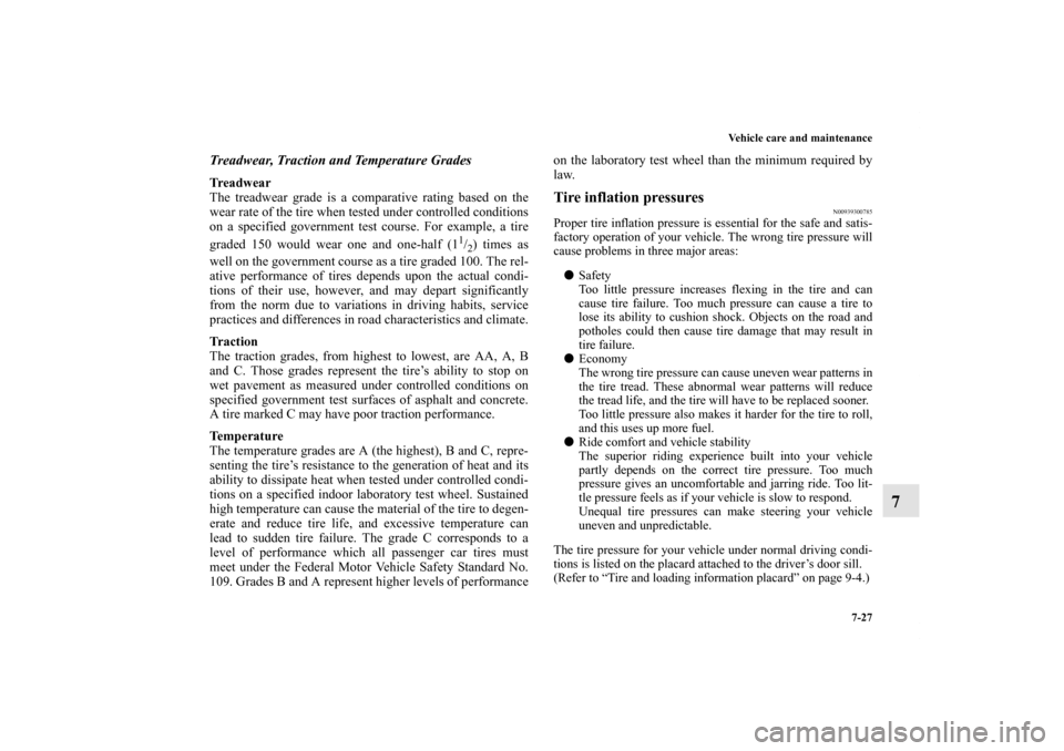 MITSUBISHI OUTLANDER SPORT 2011 3.G Owners Manual Vehicle care and maintenance
7-27
7
Treadwear, Traction and Temperature GradesTr e a d w e a r
The treadwear grade is a comparative rating based on the
wear rate of the tire when tested under controll