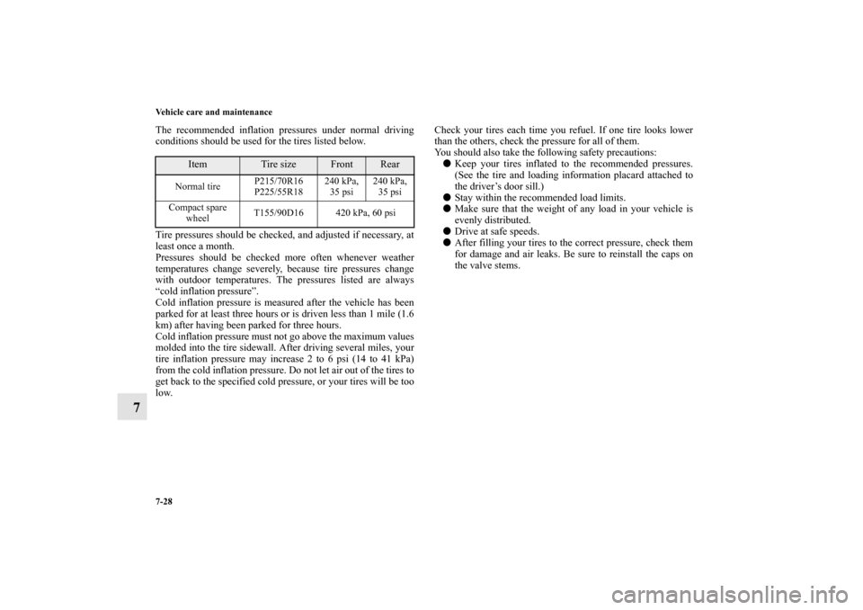 MITSUBISHI OUTLANDER SPORT 2011 3.G Owners Manual 7-28 Vehicle care and maintenance
7
The recommended inflation pressures under normal driving
conditions should be used for the tires listed below.
Tire pressures should be checked, and adjusted if nec