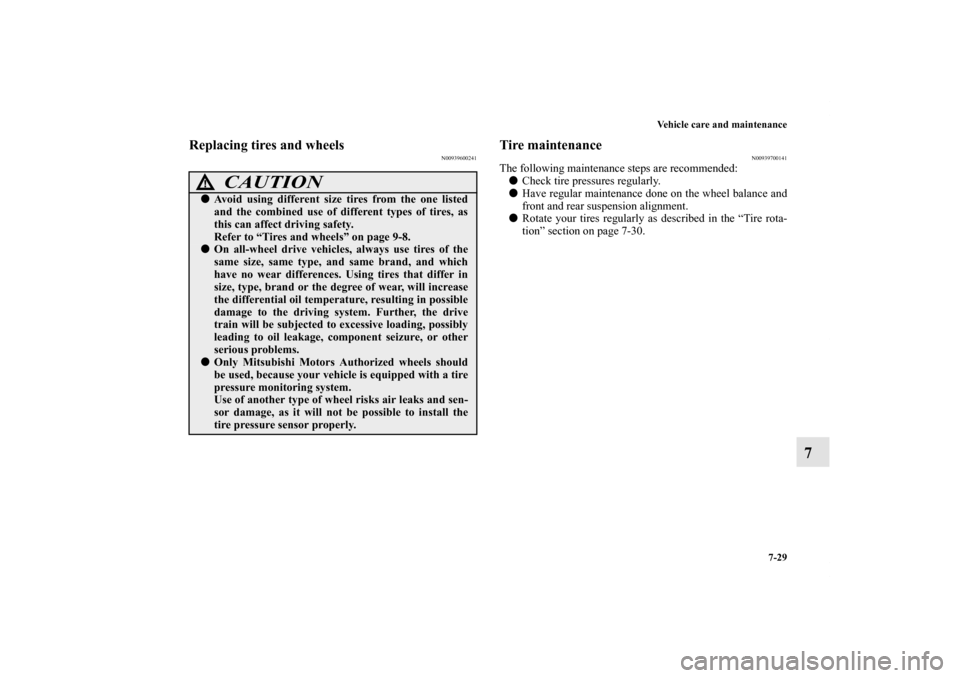 MITSUBISHI OUTLANDER SPORT 2011 3.G Owners Manual Vehicle care and maintenance
7-29
7
Replacing tires and wheels
N00939600241
Tire maintenance
N00939700141
The following maintenance steps are recommended:
Check tire pressures regularly.
Have regula