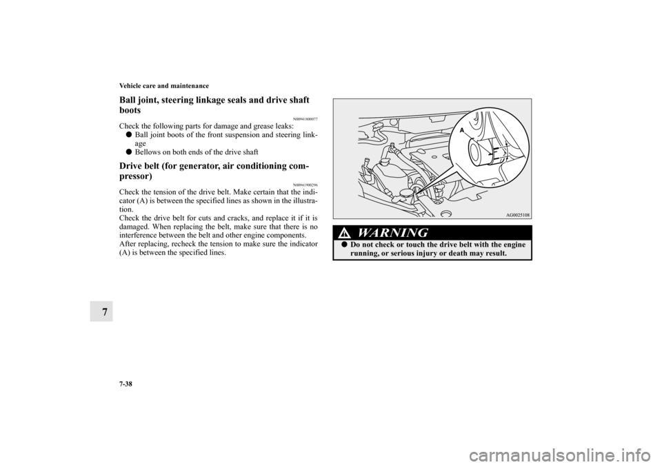 MITSUBISHI OUTLANDER SPORT 2011 3.G Owners Manual 7-38 Vehicle care and maintenance
7
Ball joint, steering linkage seals and drive shaft 
boots
N00941800077
Check the following parts for damage and grease leaks:
Ball joint boots of the front suspens