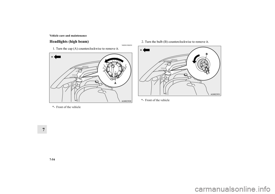 MITSUBISHI OUTLANDER SPORT 2011 3.G Owners Manual 7-54 Vehicle care and maintenance
7
Headlights (high beam)
N00901900050
1. Turn the cap (A) counterclockwise to remove it.2. Turn the bulb (B) counterclockwise to remove it.*- Front of the vehicle
*- 