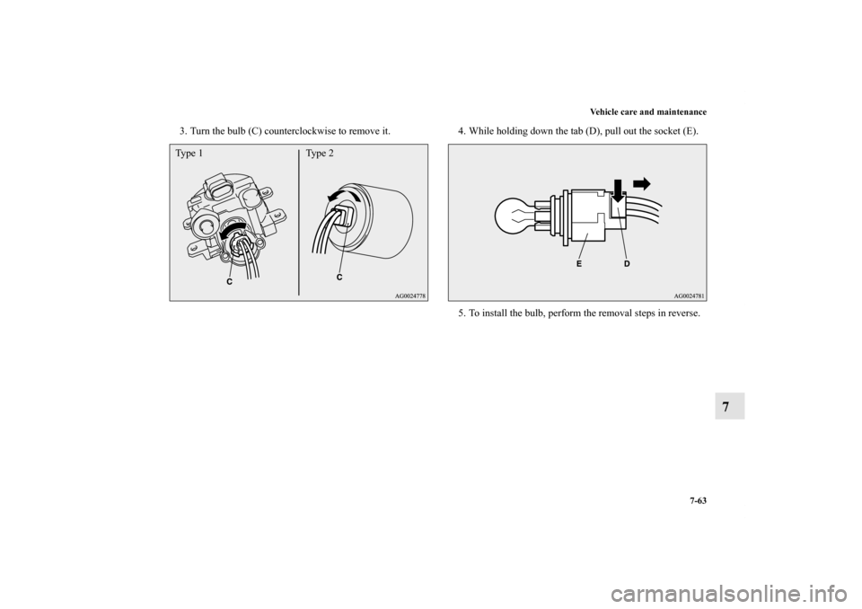 MITSUBISHI OUTLANDER SPORT 2011 3.G Owners Manual Vehicle care and maintenance
7-63
7
3. Turn the bulb (C) counterclockwise to remove it. 4. While holding down the tab (D), pull out the socket (E).
5. To install the bulb, perform the removal steps in