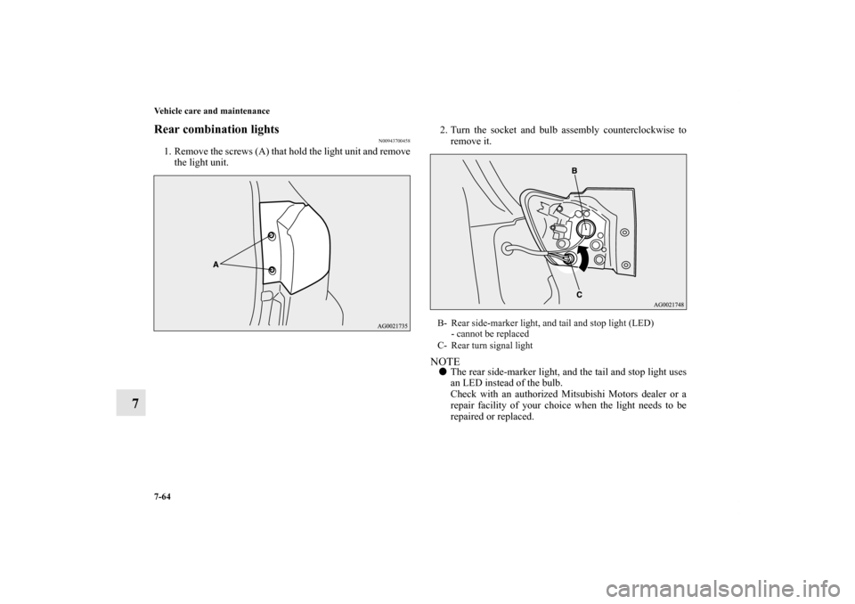 MITSUBISHI OUTLANDER SPORT 2011 3.G Owners Manual 7-64 Vehicle care and maintenance
7
Rear combination lights
N00943700458
1. Remove the screws (A) that hold the light unit and remove
the light unit.2. Turn the socket and bulb assembly counterclockwi