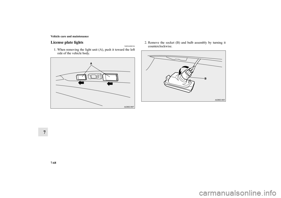MITSUBISHI OUTLANDER SPORT 2011 3.G Owners Manual 7-68 Vehicle care and maintenance
7
License plate lights
N00944000386
1. When removing the light unit (A), push it toward the left
side of the vehicle body.2. Remove the socket (B) and bulb assembly b