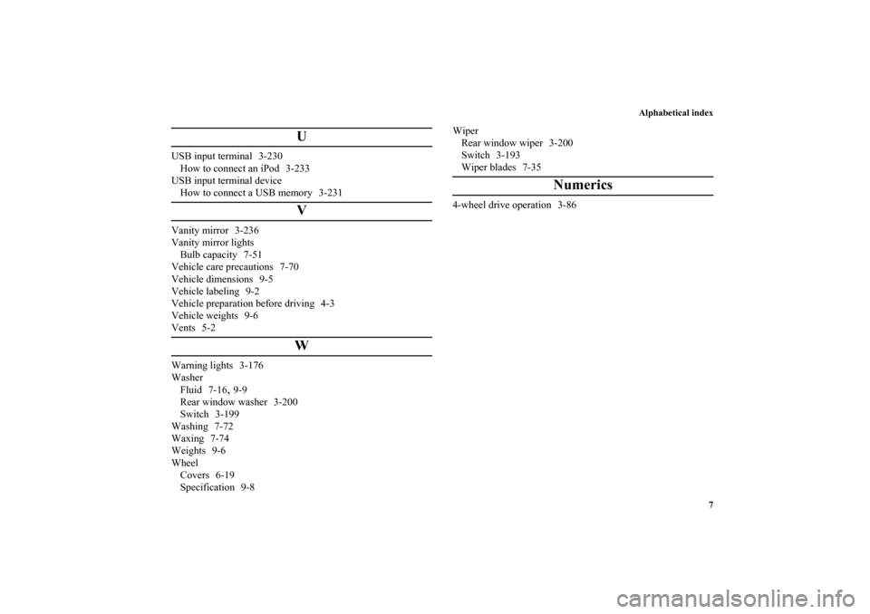MITSUBISHI OUTLANDER SPORT 2011 3.G Owners Manual Alphabetical index
7
U
USB input terminal 3-230
How to connect an iPod 3-233
USB input terminal device
How to connect a USB memory 3-231
V
Vanity mirror 3-236
Vanity mirror lights
Bulb capacity 7-51
V