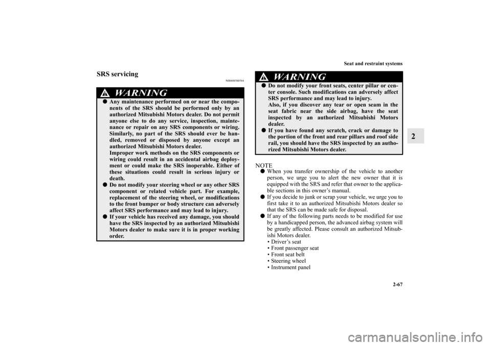 MITSUBISHI OUTLANDER SPORT 2011 3.G Owners Manual Seat and restraint systems
2-67
2
SRS servicing
N00408500584
NOTEWhen you transfer ownership of the vehicle to another
person, we urge you to alert the new owner that it is
equipped with the SRS and 