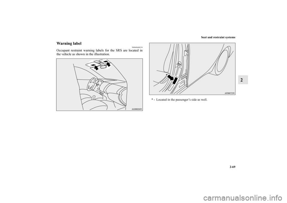 MITSUBISHI OUTLANDER SPORT 2011 3.G User Guide Seat and restraint systems
2-69
2
Warning label
N00408600354
Occupant restraint warning labels for the SRS are located in
the vehicle as shown in the illustration.
* - Located in the passenger’s sid