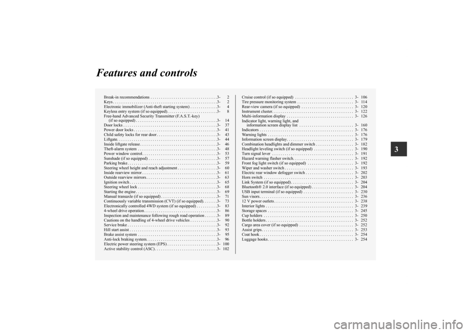 MITSUBISHI OUTLANDER SPORT 2011 3.G User Guide 3
Features and controls
Break-in recommendations  . . . . . . . . . . . . . . . . . . . . . . . . . . . . . . . .3- 2
Keys . . . . . . . . . . . . . . . . . . . . . . . . . . . . . . . . . . . . . . .