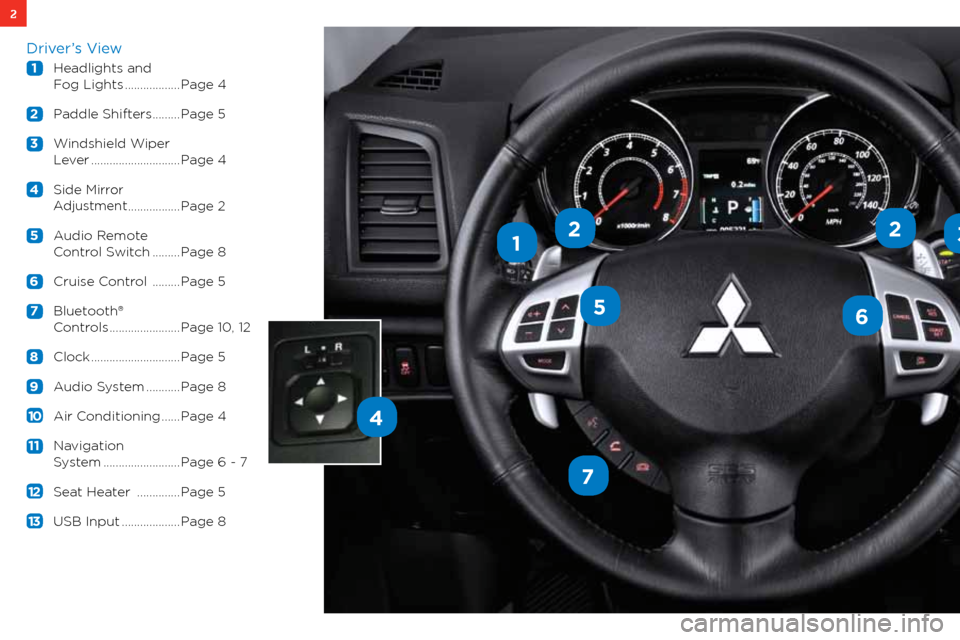 MITSUBISHI OUTLANDER SPORT 2012 3.G Owners Handbook 2
1
56
3
7
4
22
Driver’s View
1 headlights and
f og lights .................. Page 4
2 Paddle shifters ......... Page 5
3 w indshield w iper
l ever ............................. Page MITSUBISHI OUTLANDER SPORT 2012 3.G Owners Handbook 2
1
56
3
7
4
22
Driver’s View
1 headlights and
f og lights .................. Page 4
2 Paddle shifters ......... Page 5
3 w indshield w iper
l ever ............................. Page