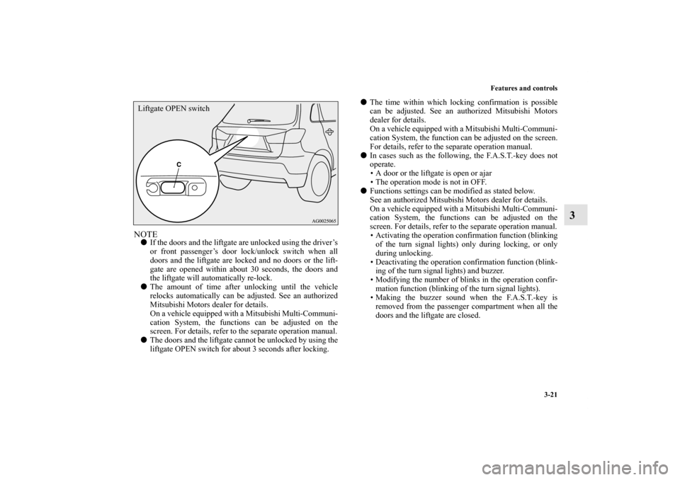 MITSUBISHI OUTLANDER SPORT 2012 3.G Owners Manual Features and controls
3-21
3
NOTEIf the doors and the liftgate are unlocked using the driver’s
or front passenger’s door lock/unlock switch when all
doors and the liftgate are locked and no doors