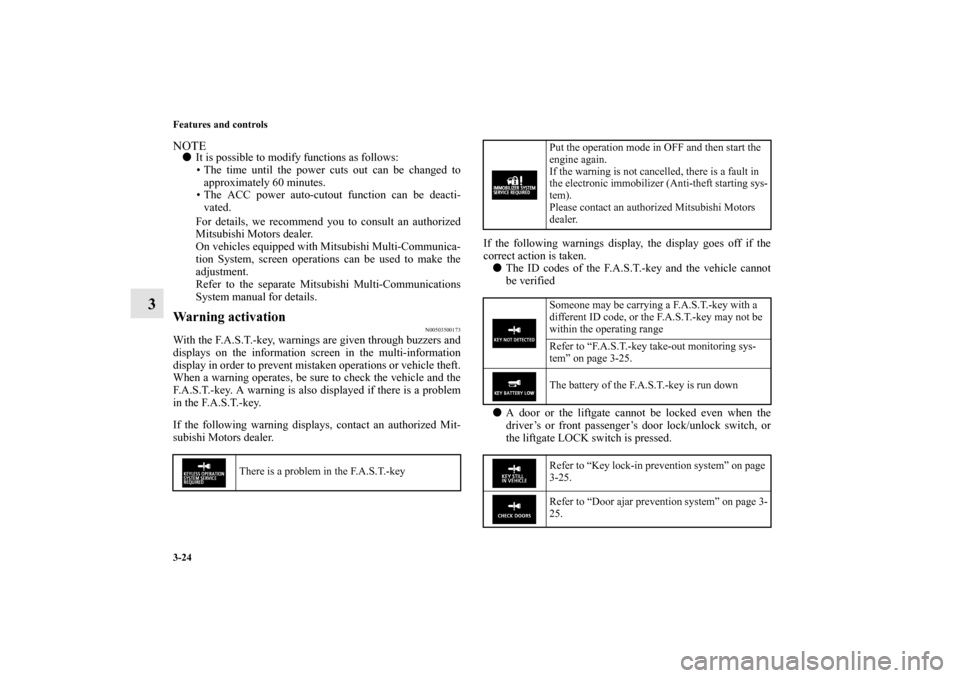 MITSUBISHI OUTLANDER SPORT 2012 3.G Owners Manual 3-24 Features and controls
3
NOTEIt is possible to modify functions as follows:
• The time until the power cuts out can be changed to
approximately 60 minutes.
• The ACC power auto-cutout functio