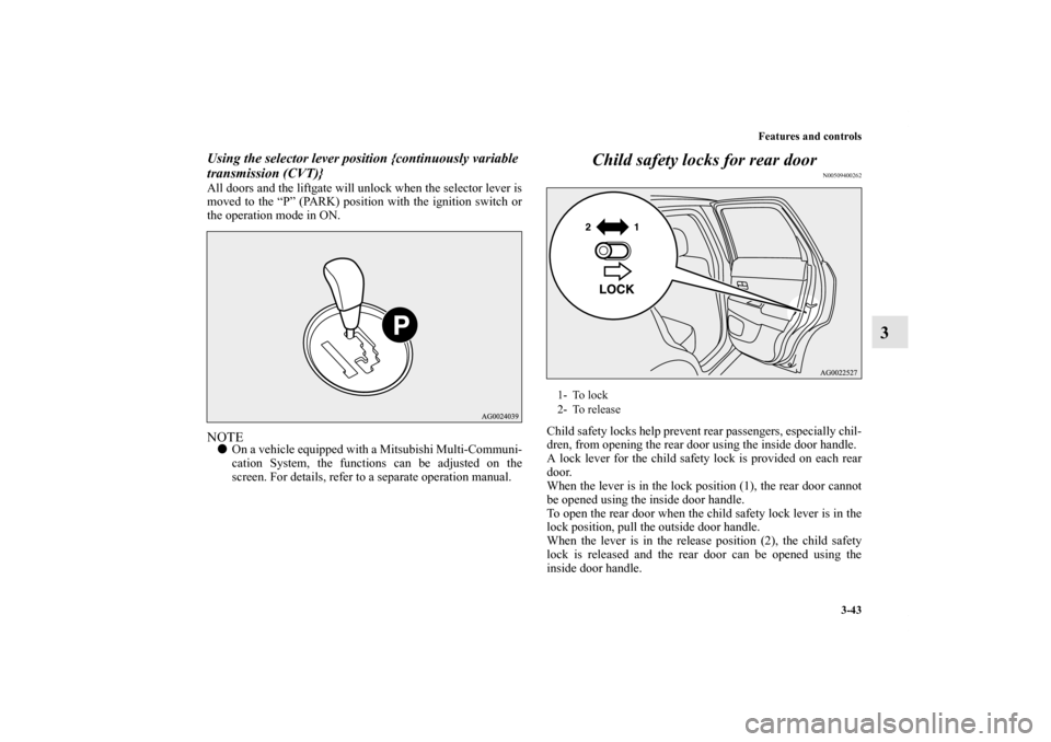 MITSUBISHI OUTLANDER SPORT 2012 3.G Owners Manual Features and controls
3-43
3
Using the selector lever position {continuously variable 
transmission (CVT)}All doors and the liftgate will unlock when the selector lever is
moved to the “P” (PARK) 