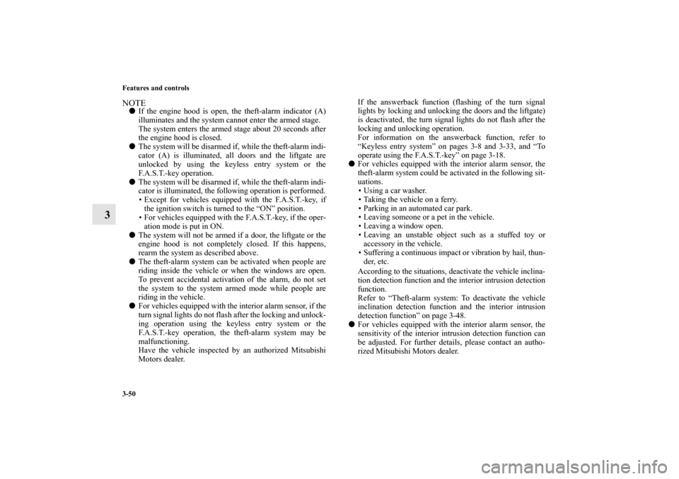 MITSUBISHI OUTLANDER SPORT 2012 3.G Owners Manual 3-50 Features and controls
3
NOTEIf the engine hood is open, the theft-alarm indicator (A)
illuminates and the system cannot enter the armed stage.
The system enters the armed stage about 20 seconds 