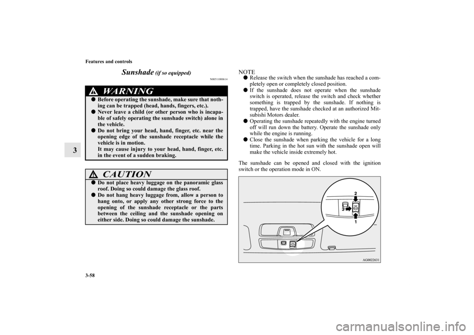 MITSUBISHI OUTLANDER SPORT 2012 3.G Owners Manual 3-58 Features and controls
3Sunshade
 (if so equipped)
N00511000614
NOTERelease the switch when the sunshade has reached a com-
pletely open or completely closed position.
If the sunshade does not o