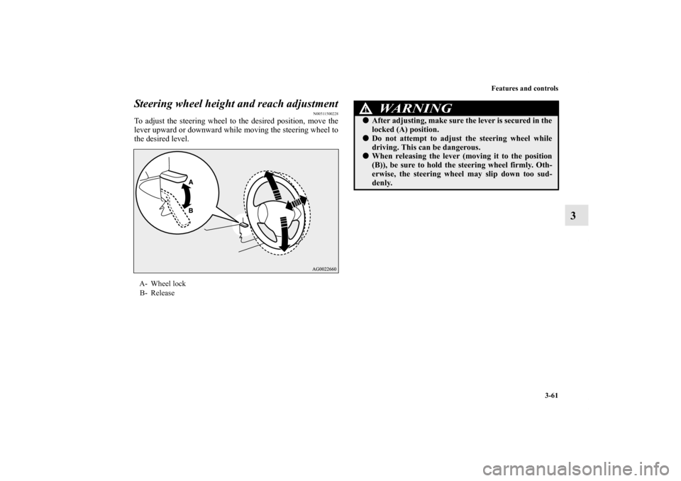 MITSUBISHI OUTLANDER SPORT 2012 3.G Owners Manual Features and controls
3-61
3 Steering wheel height and reach adjustment
N00511500228
To adjust the steering wheel to the desired position, move the
lever upward or downward while moving the steering w